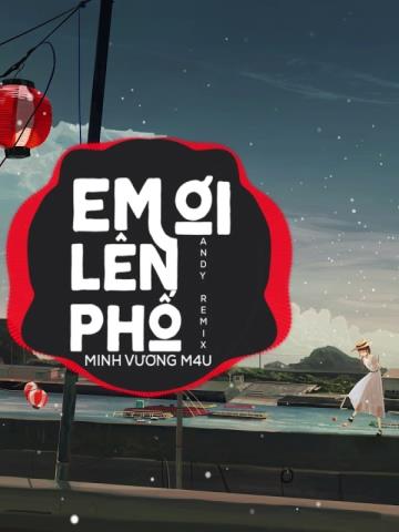 Em Ơi Lên Phố - Andy Remix