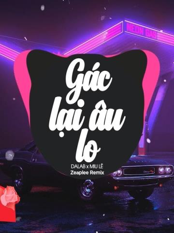 GÁC LẠI ÂU LO - DA LAB x MIU LÊ REMIX